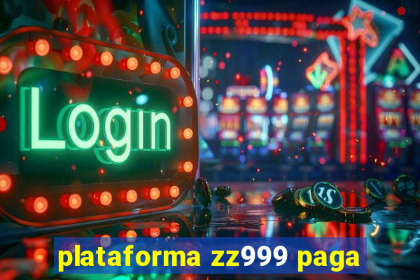 plataforma zz999 paga